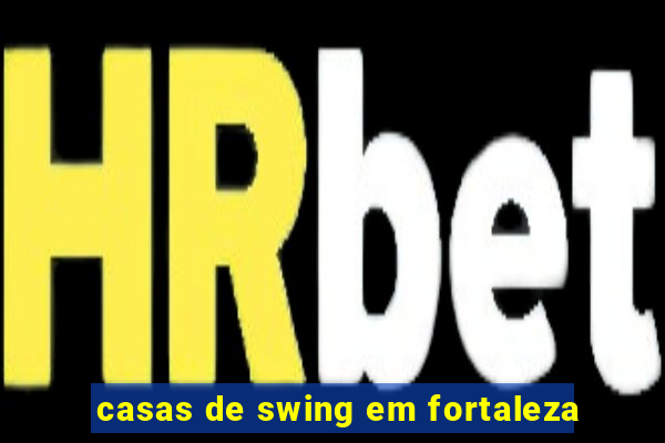 casas de swing em fortaleza